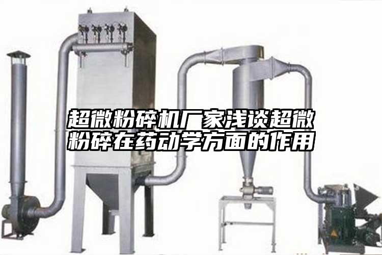 超微粉碎機廠家淺談超微粉碎在藥動學方面的作用