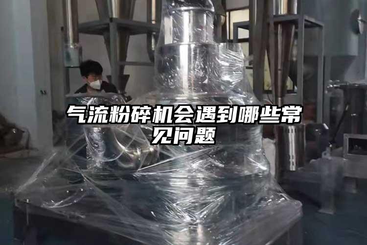 氣流粉碎機(jī)會(huì)遇到哪些常見問題