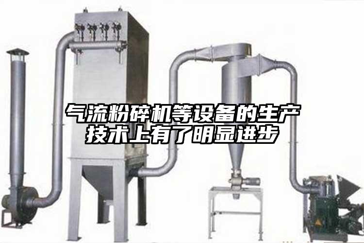 氣流粉碎機等設備的生產技術上有了明顯進步