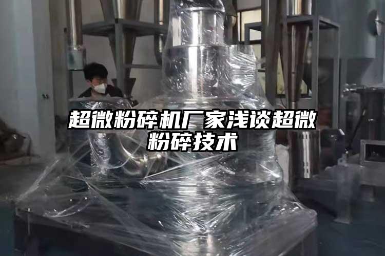 超微粉碎機廠家淺談超微粉碎技術