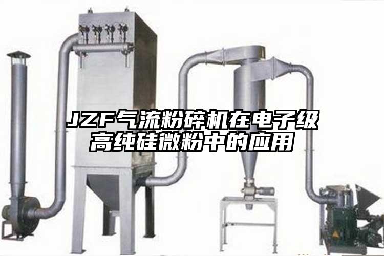 JZF氣流粉碎機在電子級高純硅微粉中的應用