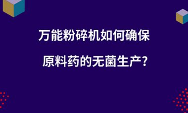 毀壞機(jī)如何確保原超微粉碎機(jī)料藥的無(wú)菌出產(chǎn)？